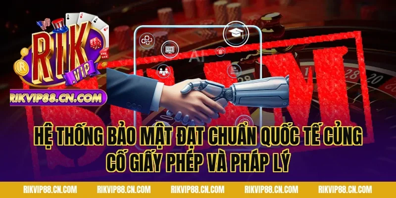 Hệ Thống Bảo Mật Đạt Chuẩn Quốc Tế Củng Cố Giấy phép và pháp lý
