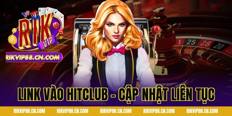 Link Vào Hitclub – Cập Nhật Liên Tục
